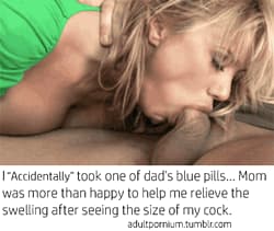 I took one of dad's blue pills so mom had to help me out'